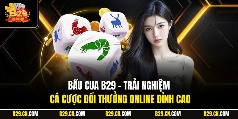 Bầu Cua B29| Sản Phẩm Dân Gian Nổi Bật Được Săn Đón Năm 2025
