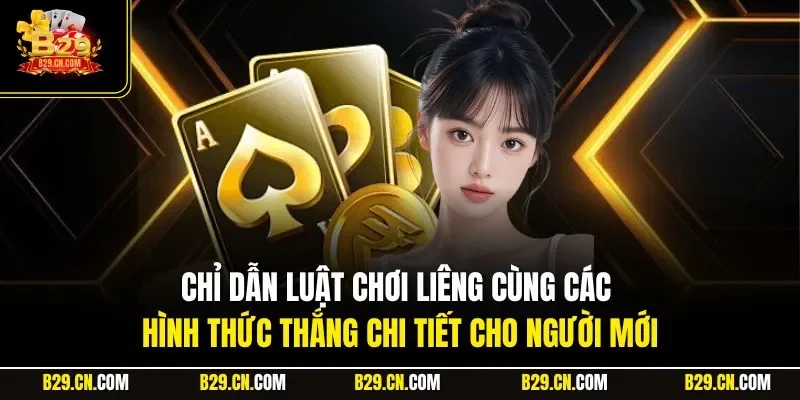 Chỉ dẫn luật chơi Liêng cùng các hình thức thắng chi tiết cho người mới