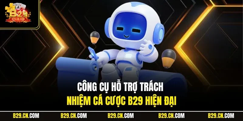 Công cụ hỗ trợ trách nhiệm cá cược B29 hiện đại