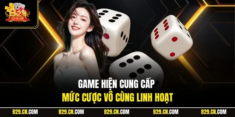 Game hiện cung cấp mức cược vô cùng linh hoạt
