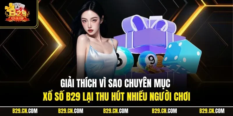 Giải thích vì sao chuyên mục xổ số B29 lại thu hút nhiều người chơi