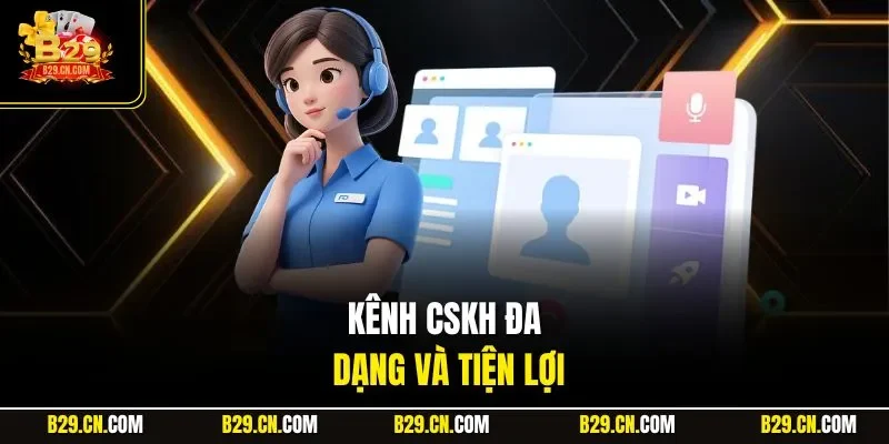 Kênh CSKH đa dạng và tiện lợi