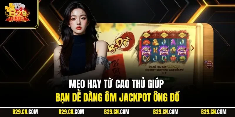 Mẹo hay từ cao thủ giúp bạn dễ dàng ôm jackpot Ông Đồ