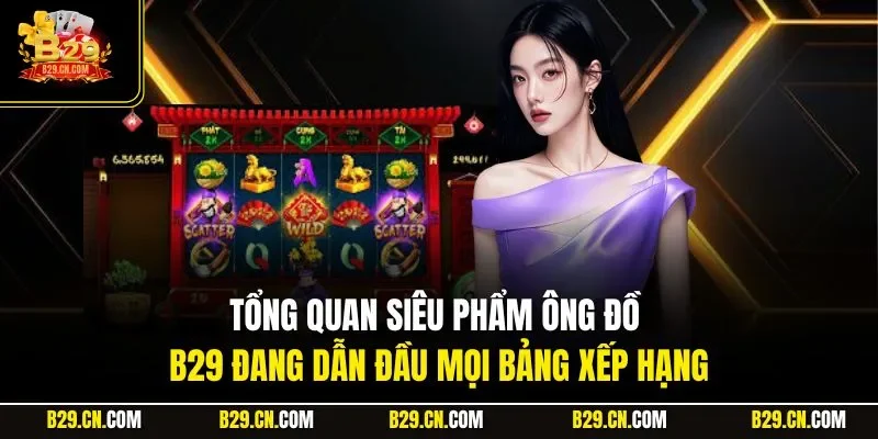 Tổng quan siêu phẩm Ông Đồ B29 đang dẫn đầu mọi bảng xếp hạng